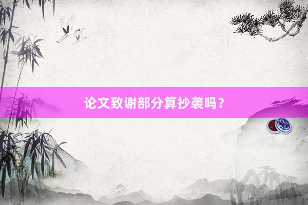 论文致谢部分算抄袭吗？