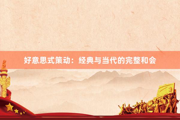好意思式策动：经典与当代的完整和会