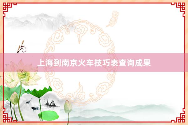 上海到南京火车技巧表查询成果